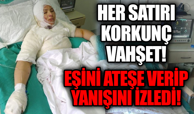 Eski eşi Elvan Sözkesen'i yanıcı maddeyle ateşe verip yanarken izledi!