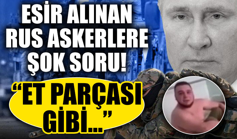 Ukrayna bu görüntüleri tüm dünyaya servis etti! Esir alınan Rus askerlere şok soru: Sizi bir et parçası gibi…