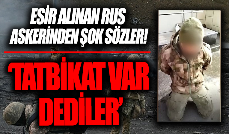 Esir alınan Rus askerden şok sözler: Tatbikat var dediler kandırıldık