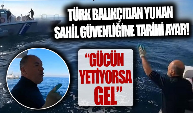 Yunan sahil güvenliğine Türk balıkçıdan tarihi ayar! 'Gücün yetiyorsa gel'