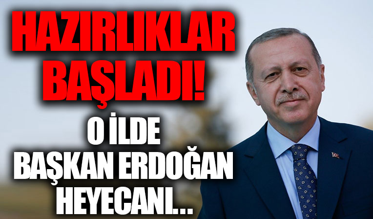 Başkan Erdoğan heyecanı! Hazırlıklar başladı