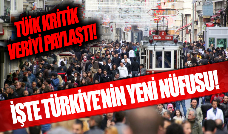 TÜİK kritik veriyi paylaştı! İşte Türkiye'nin yeni nüfusu...