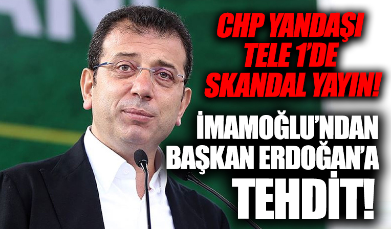 CHP yandaşı TELE 1 ekranlarında skandal yayın! İmamoğlu'ndan Başkan Erdoğan'a ve AK Partililere tehdit...