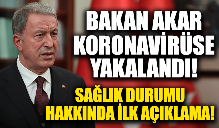 Bakan Akar koronavirüse yakalandı!