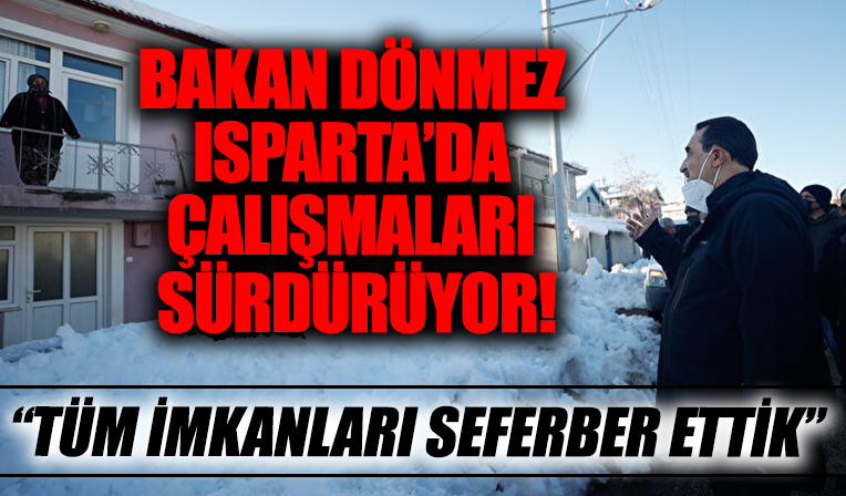 Bakan Dönmez Isparta'daki çalışmalarını sürdürüyor: Tüm imkanları seferber ettik