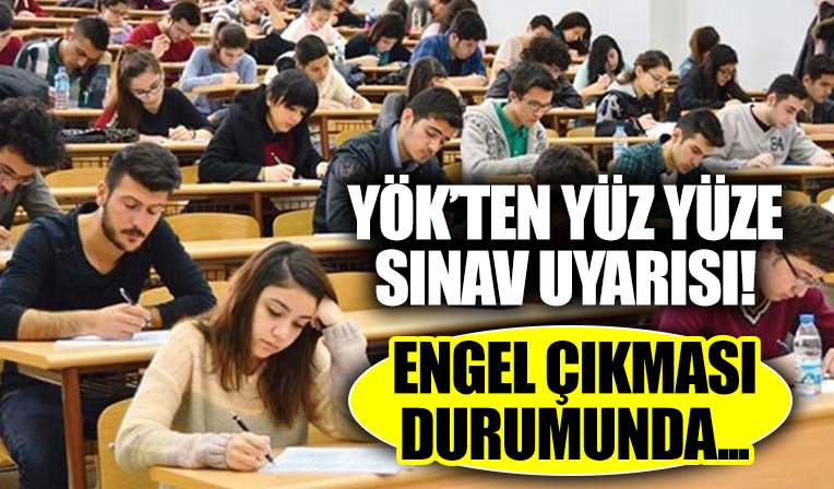 YÖK'ten üniversitelerde yüz yüze sınav kararı!