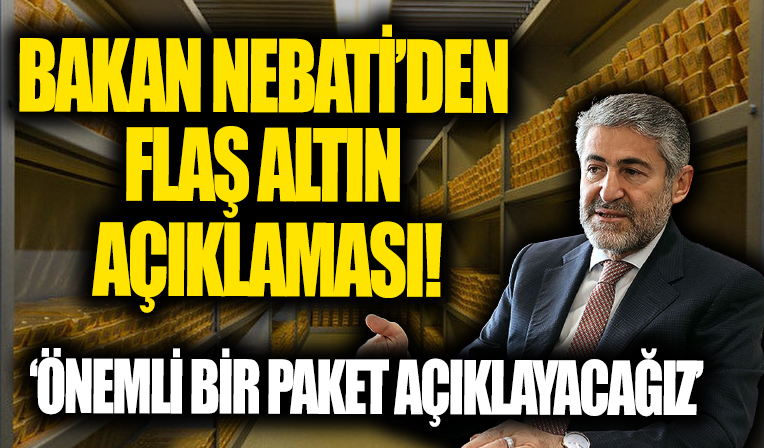 Bakan Nebati'den flaş altın açıklaması! 'Önemli bir paket açıklayacağız'