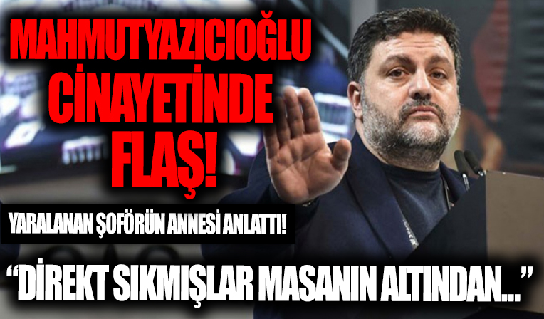 Şafak Mahmutyazıcıoğlu cinayetinde flaş detay! Şoförün annesi anlattı....