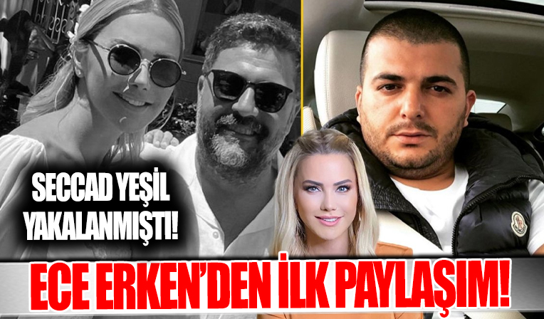 Seccad Yeşil yakalanmıştı! Ece Erken'den ilk paylaşım geldi...