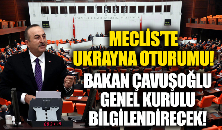 Bakan Çavuşoğlu, Meclis Genel Kurulunu Ukrayna ile ilgili bilgilendirecek!