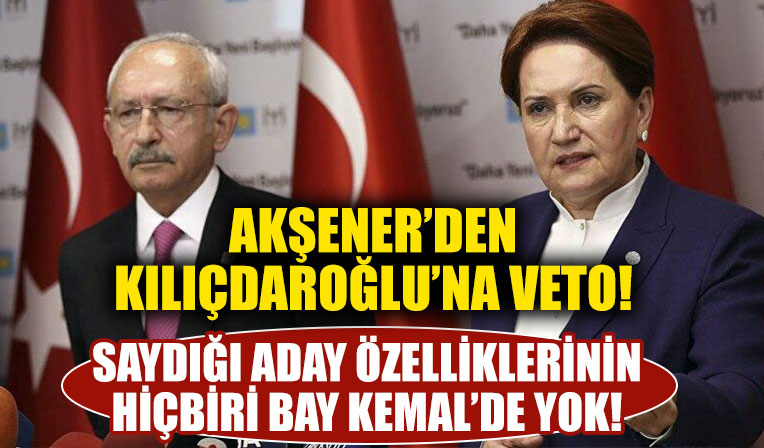 Meral Akşener'den Kemal Kılıçdaroğlu'nun adaylığına veto!