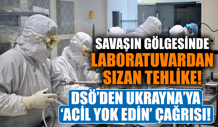 Rusya Ukrayna savaşında laboratuvardan sızan tehlike için DSÖ'den flaş çağrı: Yok edin!