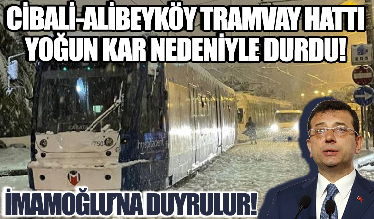 CİBALİ-ALİBEYKOY TRAMVAY HATTI KAR NEDENİYLE DURDU