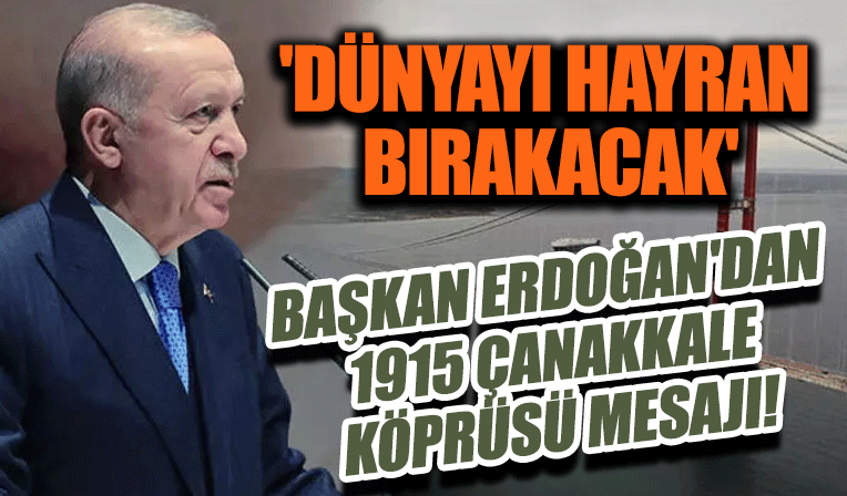 Cumhurbaşkanı Erdoğan: 1915 Çanakkale Köprüsü dünyayı hayran bırakacak