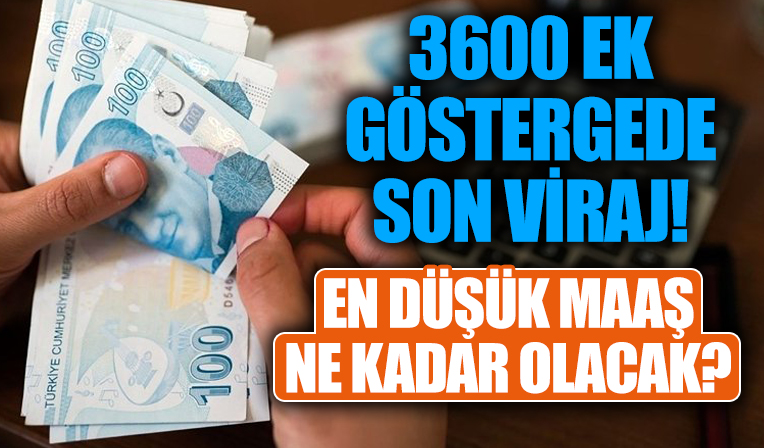 3600 ek göstergede son viraj! En düşük maaş ne kadar olacak?