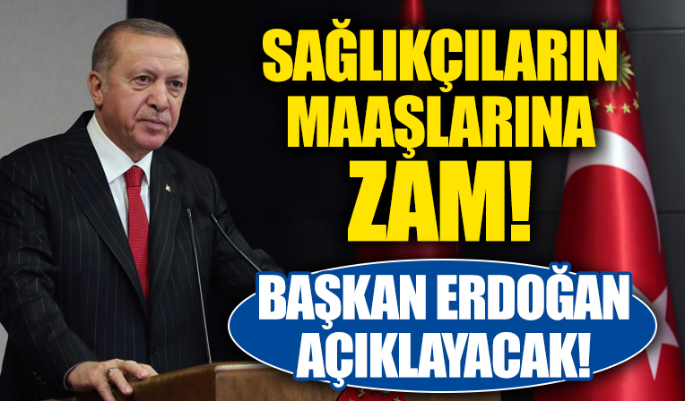 Sağlık çalışanlarına yapılacak zammı Başkan Erdoğan bugün duyuracak!
