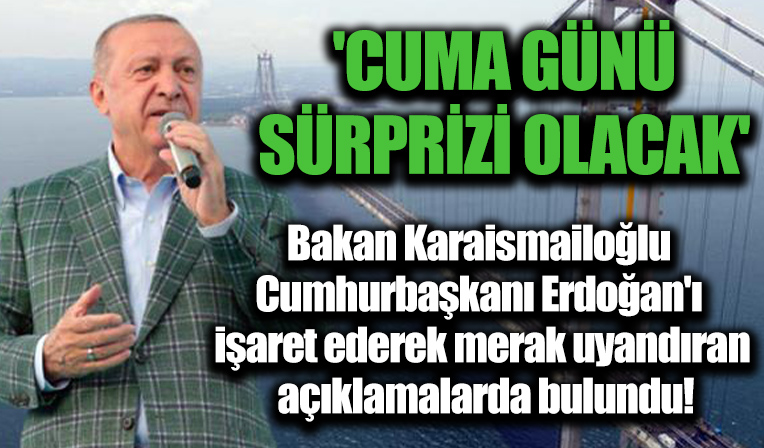 Bakan Karaismailoğlu duyurdu: Cumhurbaşkanımız cuma günü bir sürpriz yapacak