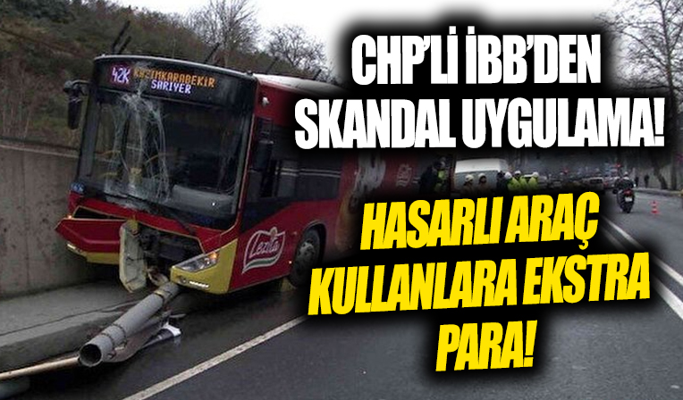 CHP'li İBB'den İETT'de can güvenliğini hiçe sayan skandal uygulama: Ağır hasarlı otobüsleri kullanan şoförlere ekstra 750 TL
