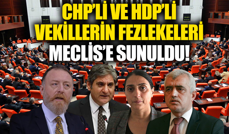 CHP'li ve HDP'li vekillere yönelik 9 dokunulmazlık dosyası Meclis'e sunuldu!