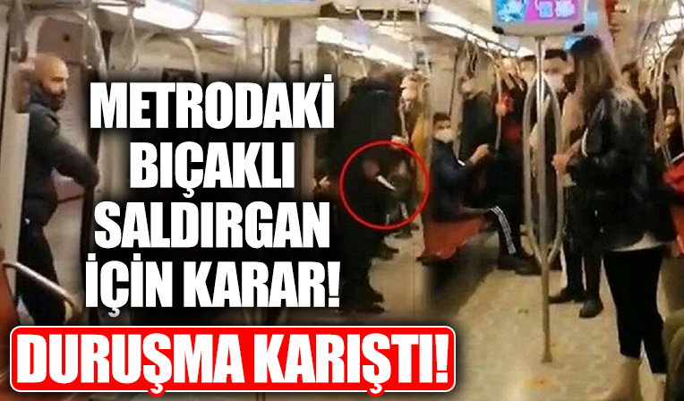 Metroda kadınlara dehşeti yaşatan bıçakları saldırgan hakkında flaş karar!