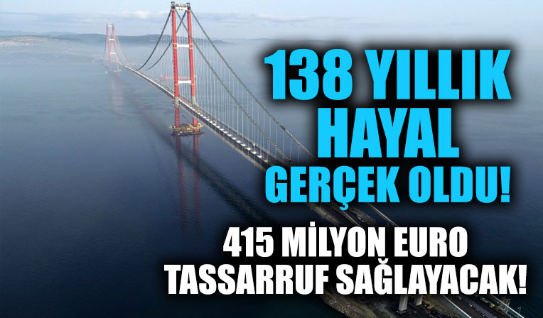 138 yıllık hayal gerçek oldu! Çanakkale Köprüsü, 415 milyon euro tasarruf sağlayacak!