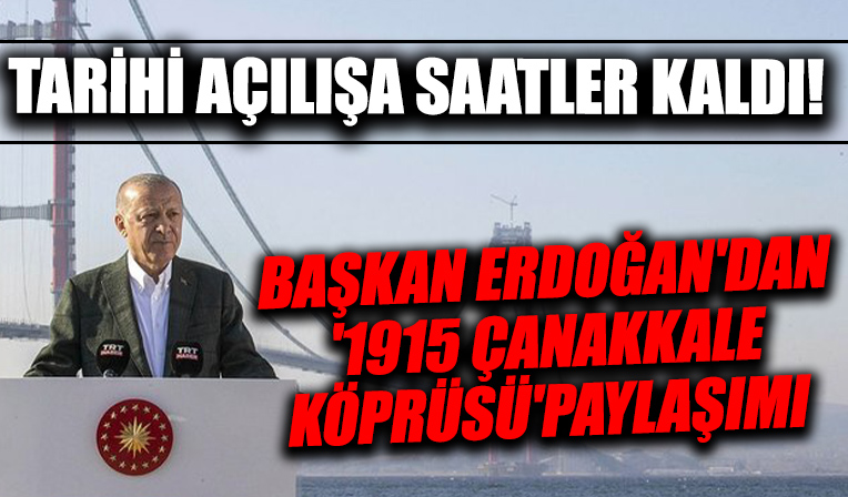 Başkan Erdoğan'dan 1915 Çanakkale Köprüsü paylaşımı! Bugün açılıyor
