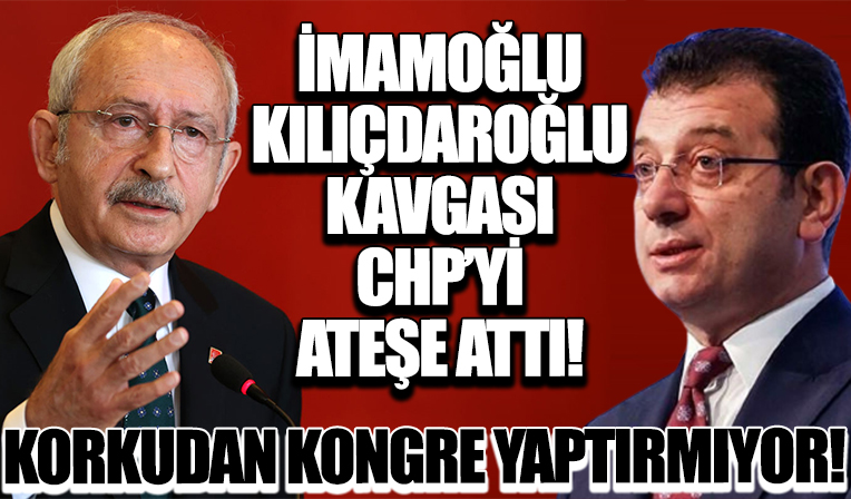 İmamoğlu korkusuyla kongreleri yaptırmayan CHP lideri Kılıçdaroğlu 2023 öncesi CHP'yi ateşe mi attı? Kavga derinleşiyor