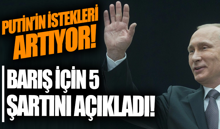 Vladimir Putin'in savaşı durdurmak için 5 şartı