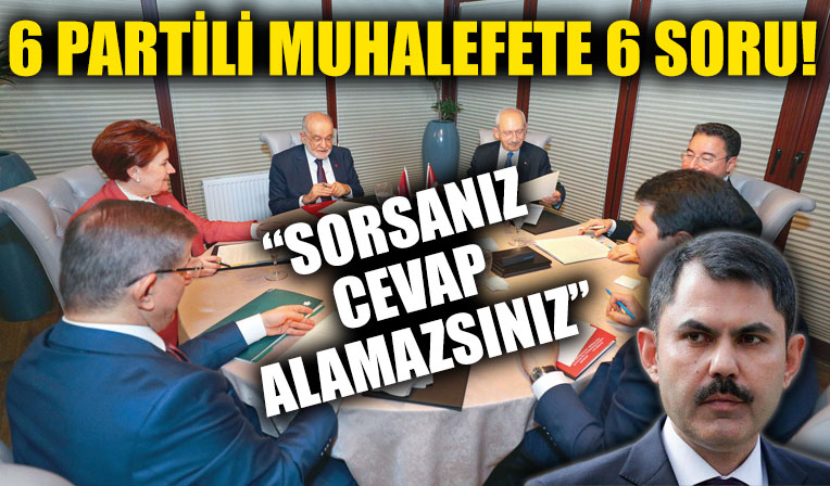 Bakan Kurum'dan altı partili muhalefete altı soru: 'Sorsanız cevap alamazsınız'