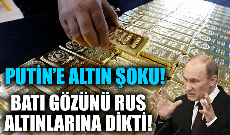 Batı bu kez Rusya'nın altın rezervlerine gözünü dikti! İlk adım da İngiltere'den geldi
