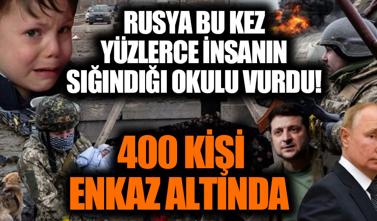 Rus ordusu bu kez de bir okulu vurdu: 400 kişi enkaz altında