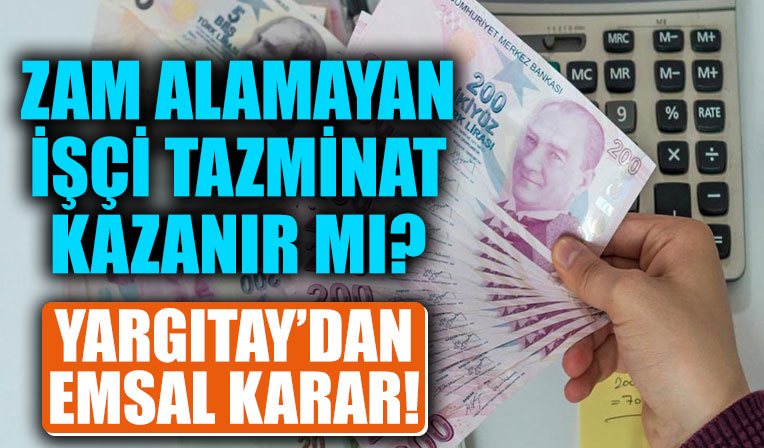 Zam alamayan işçi tazminat kazanır mı? Yargıtay'dan emsal karar!