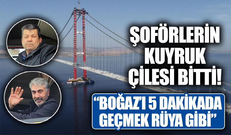 10-15 saat kuyrukta bekliyorlardı! 1915 Çanakkale Köprüsü şoförlerin çilesini bitirdi!