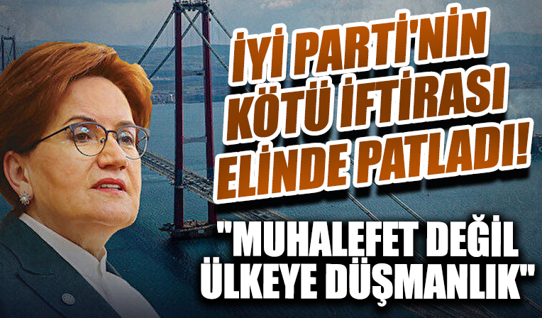 Akşener'in Çanakkale Köprüsü yalanına bakanlıktan cevap: Muhalefet değil ülkeye düşmanlık