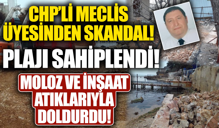 CHP'li meclis üyesi plajı kendi mülküne katmak için sahil şeridine moloz döktürdü!