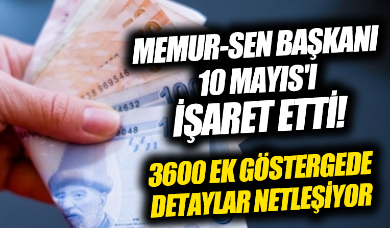 3600 ek göstergede detaylar netleşiyor! Memur-Sen Başkanı 10 Mayıs’ı işaret etti