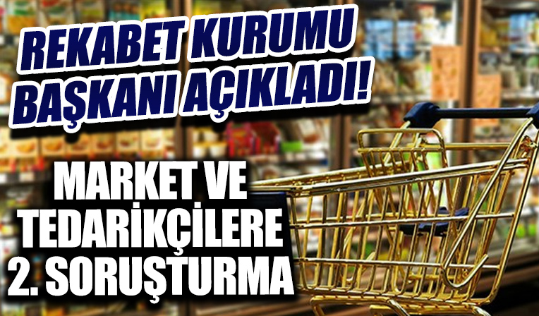Market ve tedarikçilere 2. soruşturma! Rekabet Kurumu Başkanı açıkladı