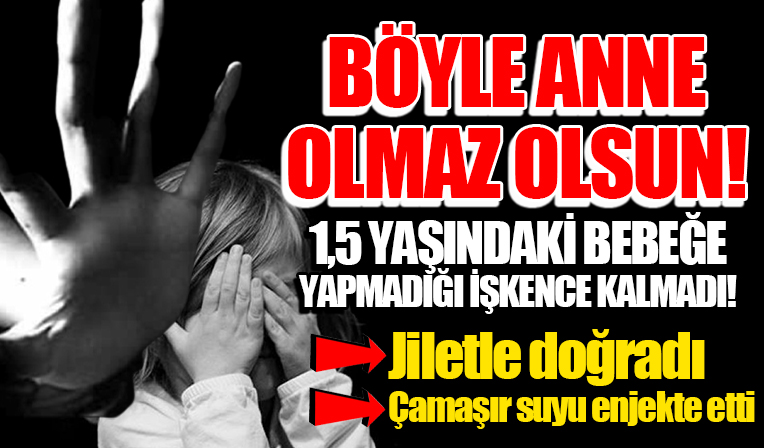 Böyle anne olmaz olsun! Anneden 1,5 yaşındaki bebeğine görülmemiş işkence: Vücudunu jiletle kesti şırıngayla vücuduna sabun ve çamaşır suyu enjekte etti