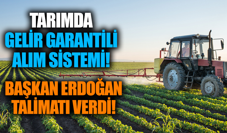 Tarımda gelir garantili alım sistemi! Başkan Erdoğan talimatı verdi!