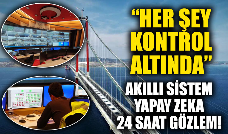 Akıllı sistem, yapay zeka! 1915 Çanakkale Köprüsü 7/24 izleniyor! 'Her şey kontrol altında'
