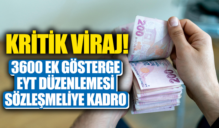 Kritik viraj! Milyon gözü Mayıs ayında! 3600 ek gösterge, sözleşmeliye kadro ve EYT düzenlemesi...