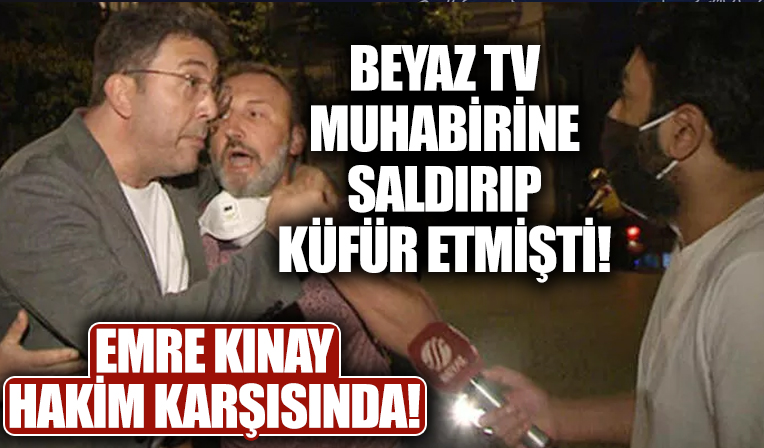 Yasağı deldiği gece Beyaz TV muhabirine saldırıp küfür etmişti! Emre Kınay, hakim karşısında kendini böyle savundu...