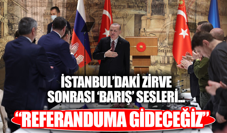 İstanbul'daki zirve sonrası Ukrayna'dan barış sinyali: Referanduma gideceğiz