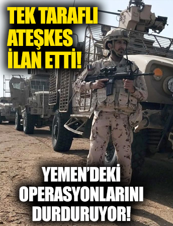 Tek taraflı ateşkes ilan etti! Arap koalisyonu Yemen'deki operasyonlarını durduruyor!