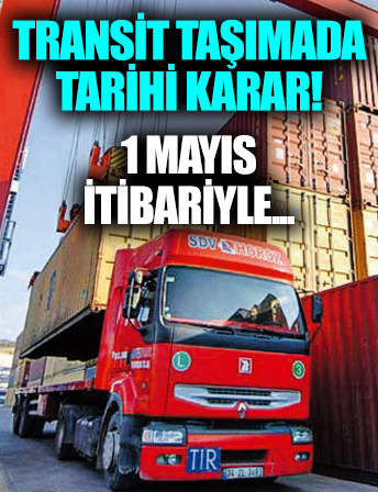 Transit taşımada tarihi karar! 1 Mayıs itibariyle...