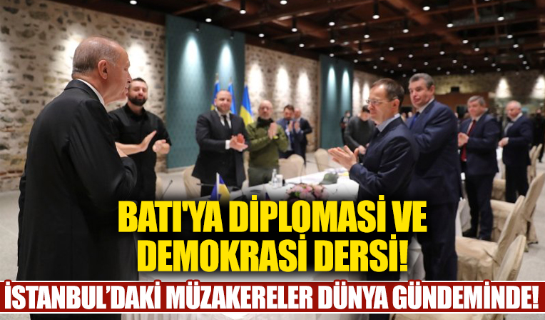 Batı'ya diplomasi ve demokrasi dersi! İstanbul'daki müzakereler Dünya gündeminde...