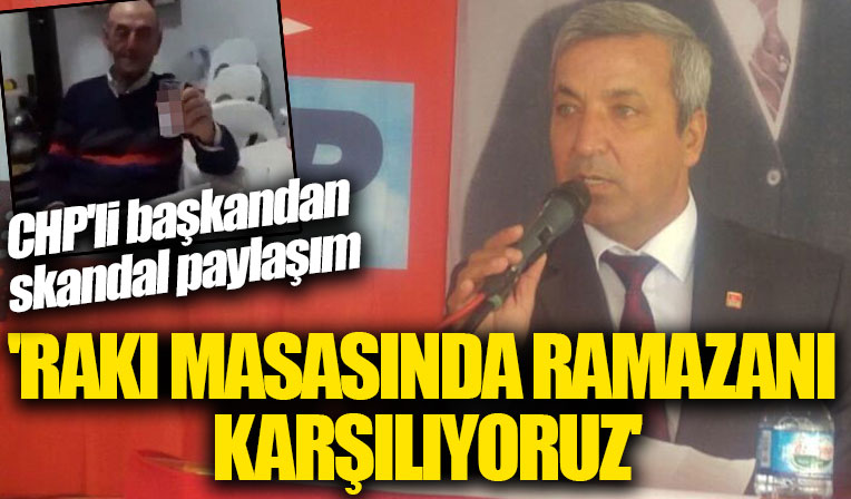 CHP'li başkandan skandal paylaşım: Rakı sofrasında ramazan karşılaması yapıyoruz