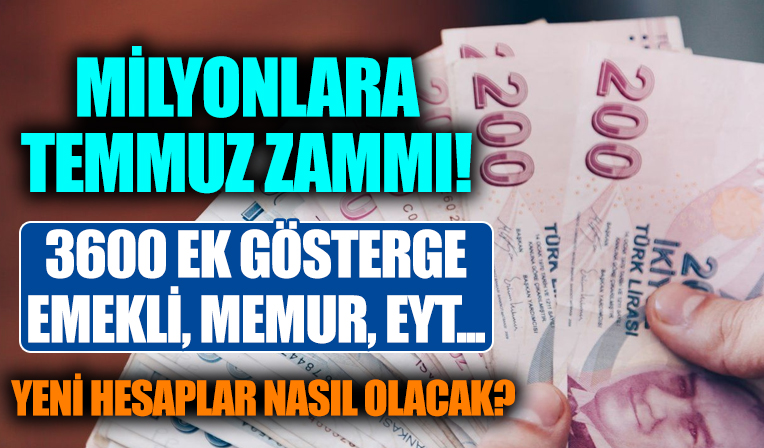 Milyonlara Temmuz zammı! Emekli, memur, 3600 ek gösterge ve EYT'liler için yeni hesap!
