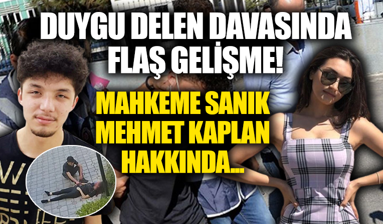 Duygu Delen davasında flaş gelişme! Mahkeme sanık Mehmet Kaplan hakkında...