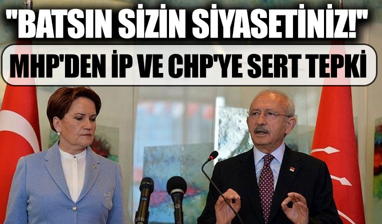 MHP'den CHP ve İYİ Parti'ye sert tepki! 'Bunun adı ihanettir, mandacılıktır: Batsın sizin siyasetiniz'